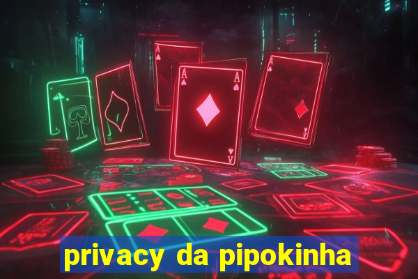 privacy da pipokinha