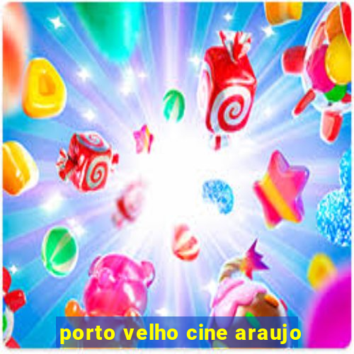 porto velho cine araujo