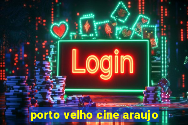 porto velho cine araujo