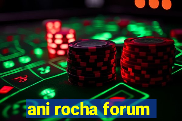 ani rocha forum