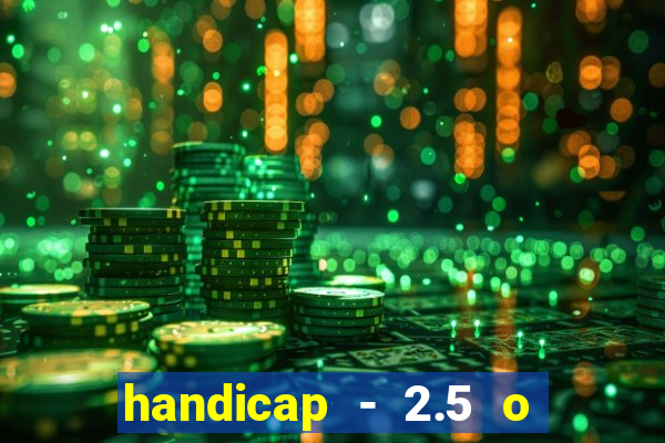 handicap - 2.5 o que significa