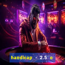 handicap - 2.5 o que significa