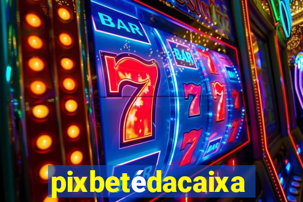 pixbetédacaixa