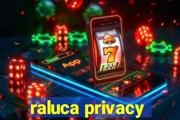 raluca privacy