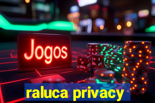 raluca privacy