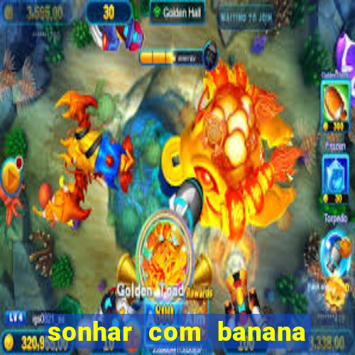 sonhar com banana no jogo do bicho