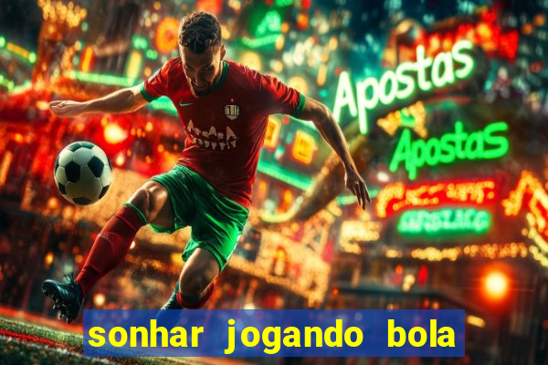 sonhar jogando bola e fazendo gol