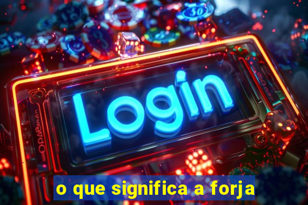 o que significa a forja