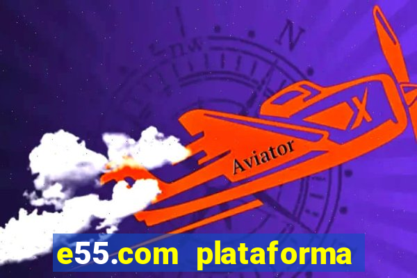 e55.com plataforma de jogos