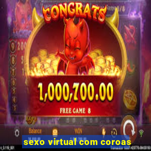 sexo virtual com coroas