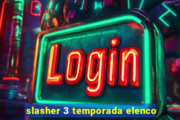 slasher 3 temporada elenco