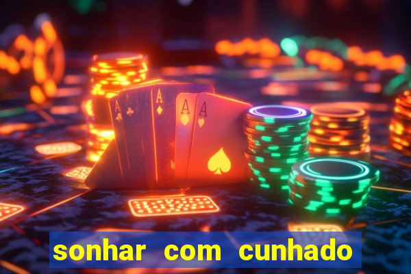 sonhar com cunhado jogo do bicho