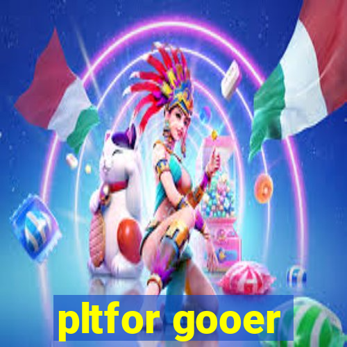 pltfor gooer