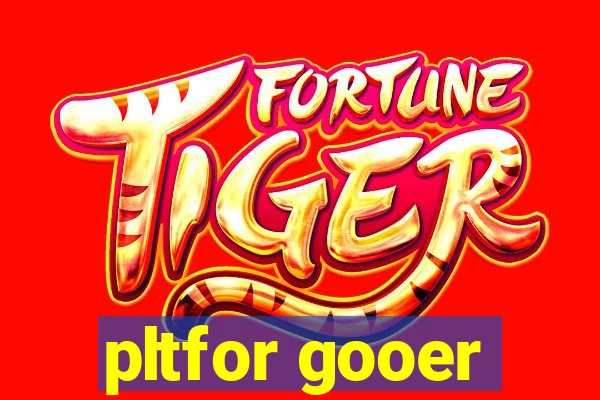 pltfor gooer