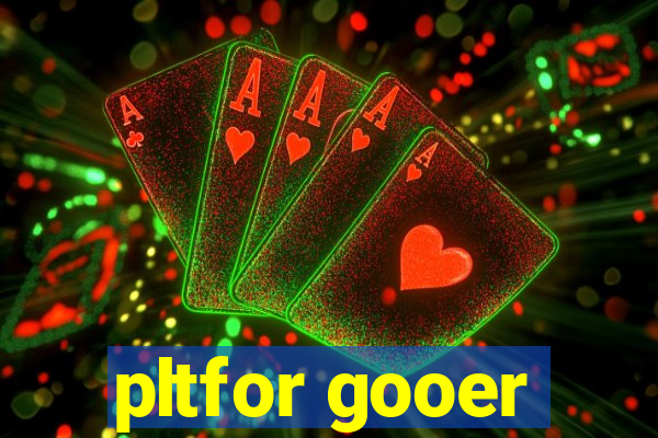 pltfor gooer