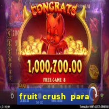 fruit crush para ganhar dinheiro