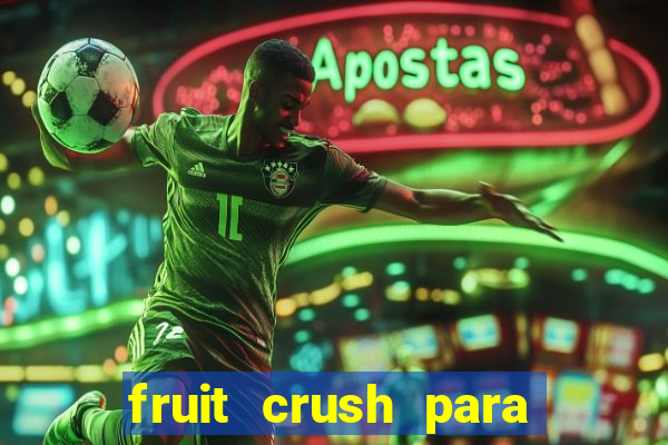 fruit crush para ganhar dinheiro