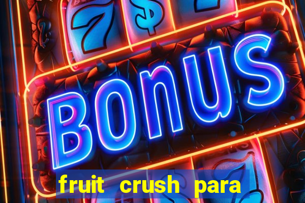 fruit crush para ganhar dinheiro