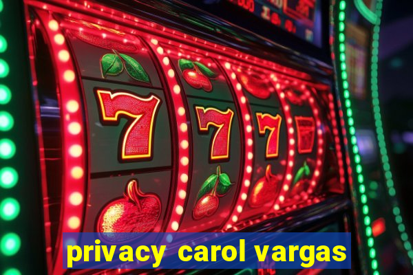 privacy carol vargas