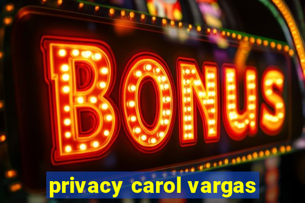 privacy carol vargas