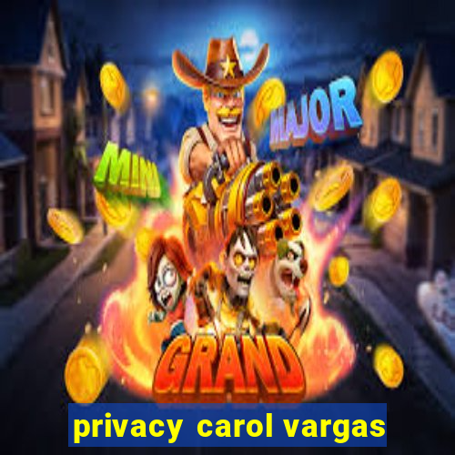 privacy carol vargas