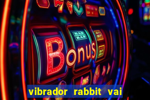 vibrador rabbit vai e vem