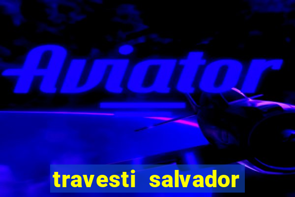 travesti salvador com local