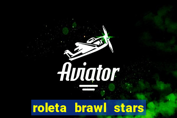 roleta brawl stars 2024 84 brawlers