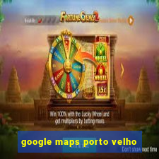 google maps porto velho