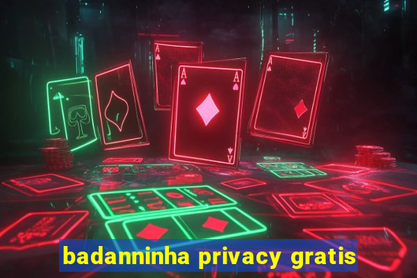 badanninha privacy gratis