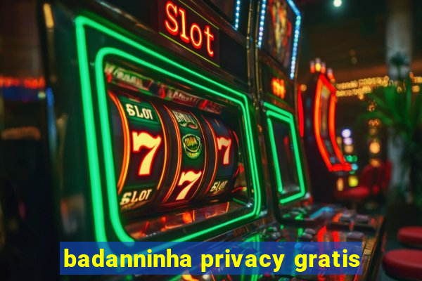 badanninha privacy gratis