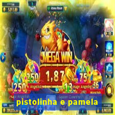 pistolinha e pamela