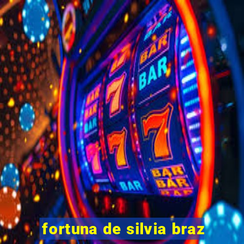 fortuna de silvia braz