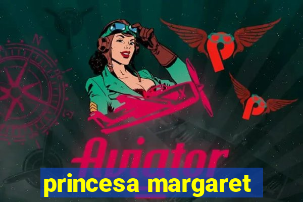 princesa margaret