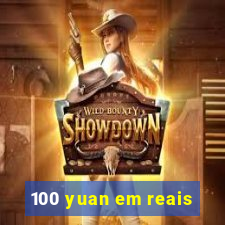 100 yuan em reais