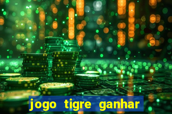 jogo tigre ganhar dinheiro de verdade