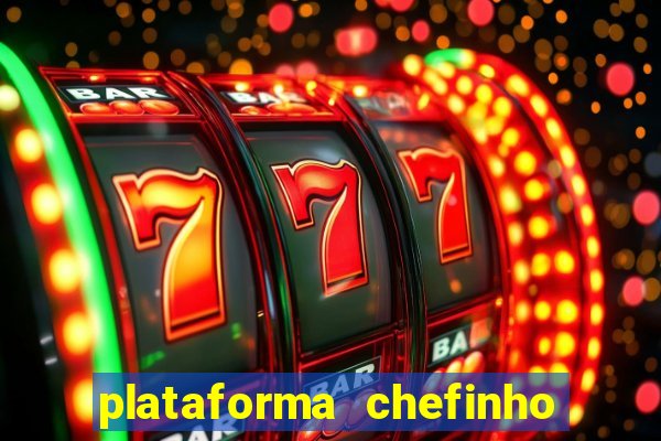 plataforma chefinho 777 bet