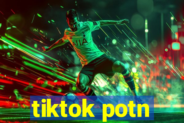 tiktok potn