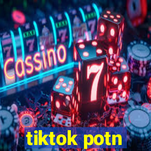 tiktok potn