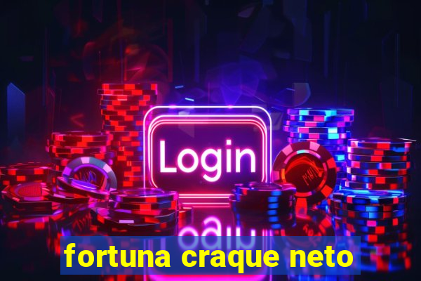 fortuna craque neto