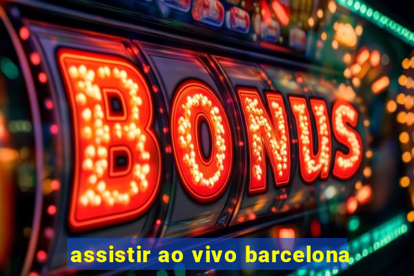 assistir ao vivo barcelona