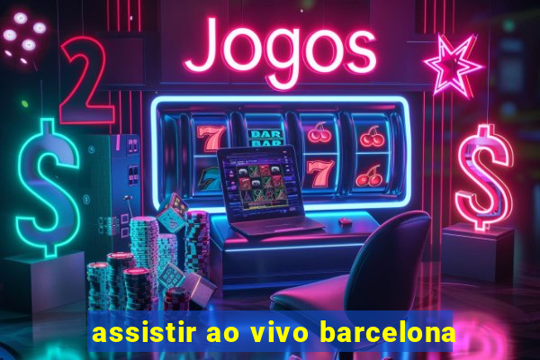 assistir ao vivo barcelona