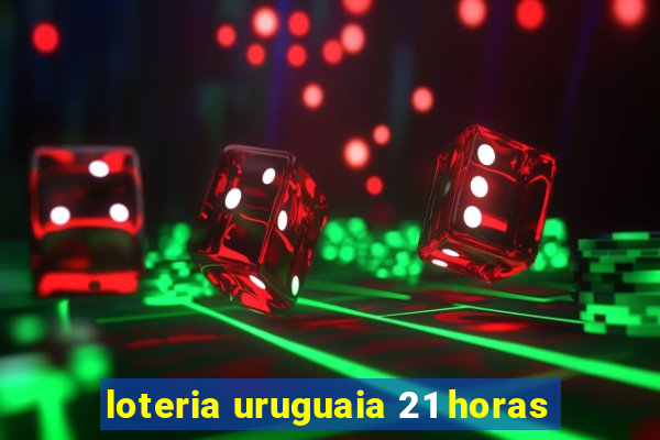 loteria uruguaia 21 horas