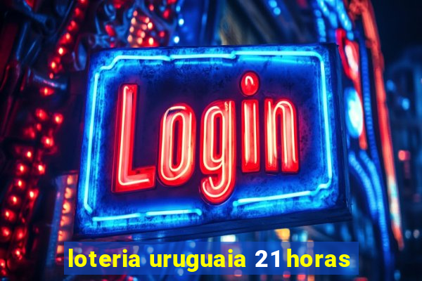 loteria uruguaia 21 horas