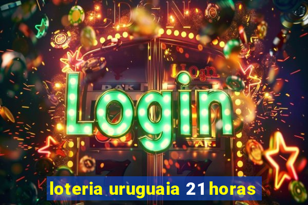 loteria uruguaia 21 horas