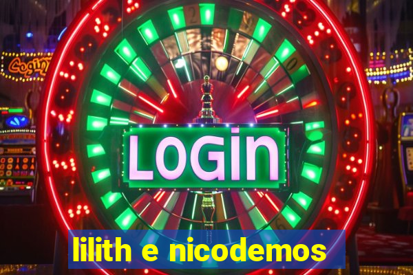 lilith e nicodemos