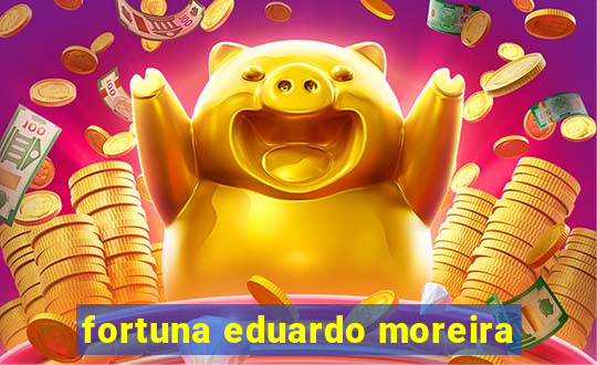 fortuna eduardo moreira