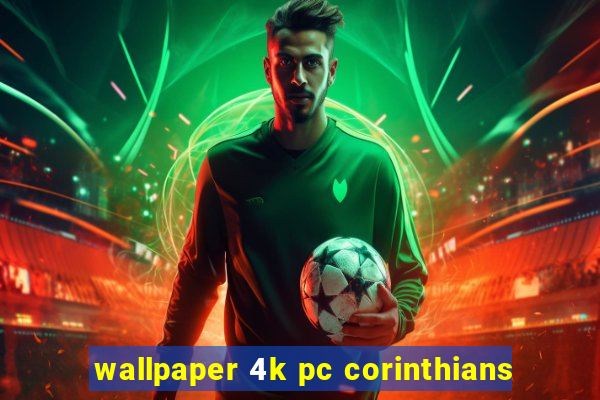 wallpaper 4k pc corinthians