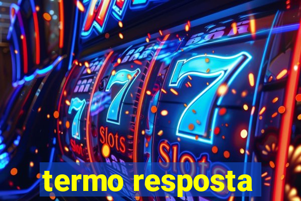 termo resposta