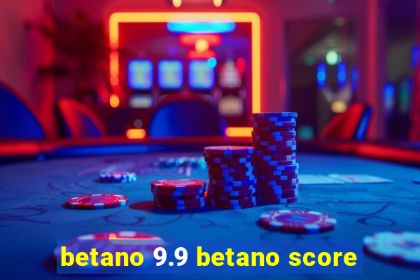 betano 9.9 betano score